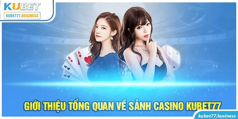 Giới thiệu tổng quan về sảnh casino Kubet77