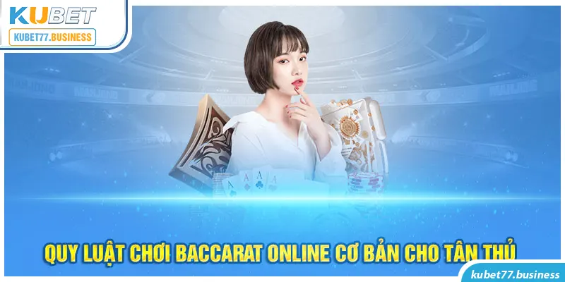 Quy luật chơi baccarat cơ bản cho tân thủ