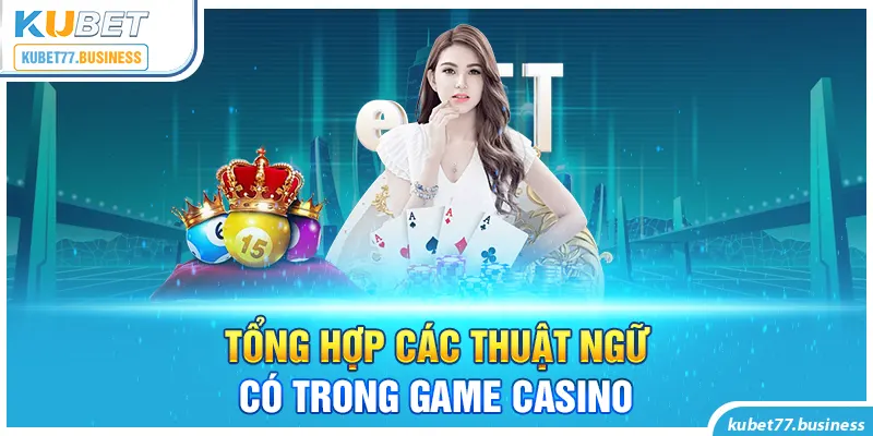 Tổng hợp các thuật ngữ có trong game casino 