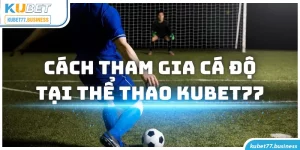 4 bước để tham gia cá độ tại chuyên mục thể thao Kubet77