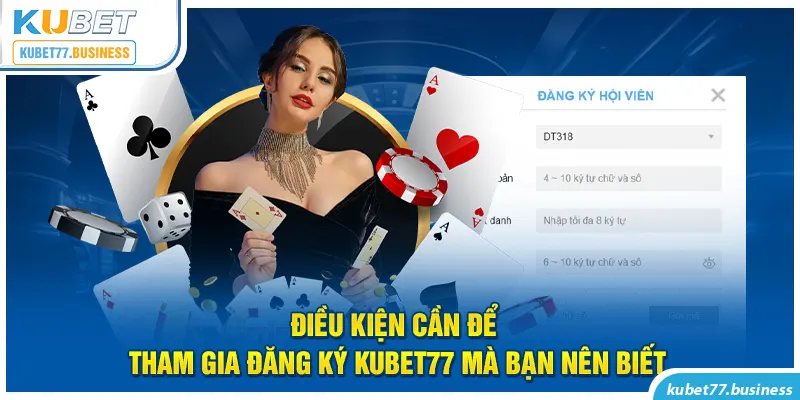 Điều kiện cần để tham gia đăng ký Kubet77 mà bạn nên biết