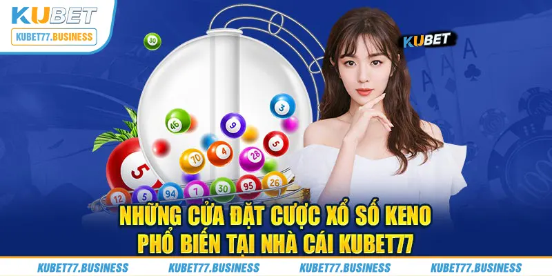 Những cửa đặt cược xổ số Keno phổ biến tại nhà cái Kubet77