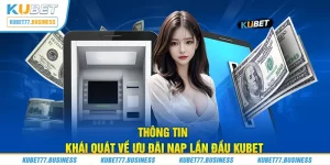 Thông tin khái quát về ưu đãi nạp lần đầu Kubet