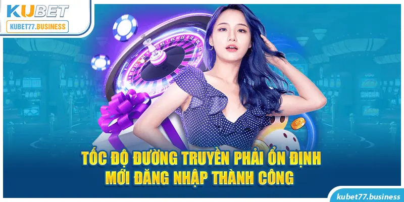 Tốc độ đường truyền phải ổn định mới đăng nhập thành công 